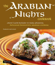 Title: The Arabian Nights Cookbook: From Lamb Kebabs to Baba Ghanouj, Delicious Homestyle Middle Eastern Cookbook, Author: Habeeb Salloum