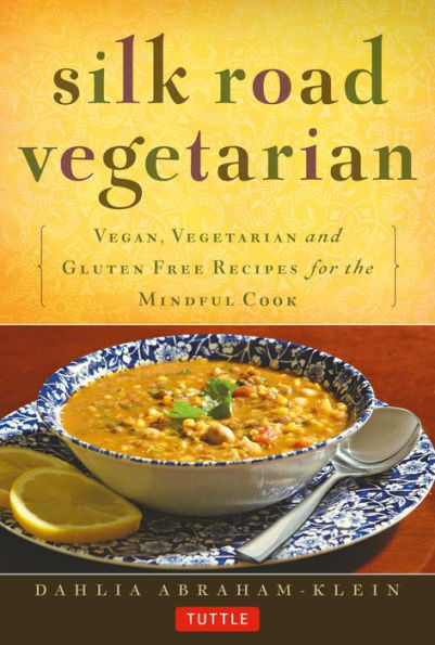 Silk Road Vegetarian: Vegan, Vegetarian and Gluten Free Recipes for the Mindful Cook [Vegetarian Cookbook, 101 Recipes]