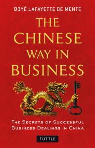 Title: The Chinese Way in Business: Secrets of Successful Business Dealings in China, Author: Boye Lafayette De Mente