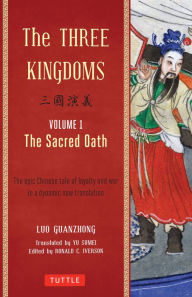 Title: The Three Kingdoms, Volume 1: The Sacred Oath: The Epic Chinese Tale of Loyalty and War in a Dynamic New Translation (with Footnotes), Author: Luo Guanzhong