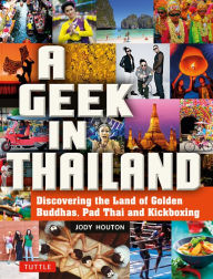 Title: A Geek in Thailand: Discovering the Land of Golden Buddhas, Pad Thai and Kickboxing, Author: Jody Houton