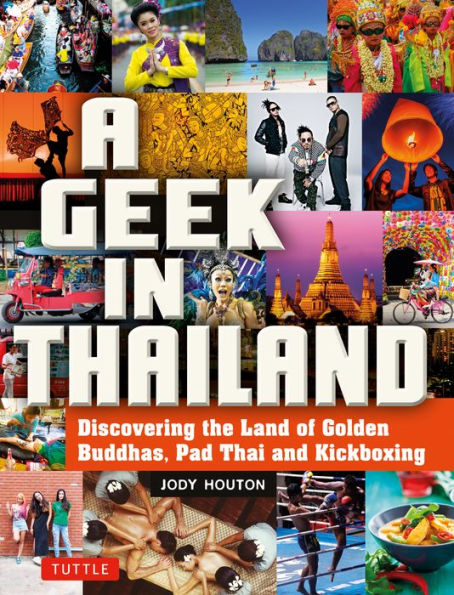 A Geek Thailand: Discovering the Land of Golden Buddhas, Pad Thai and Kickboxing