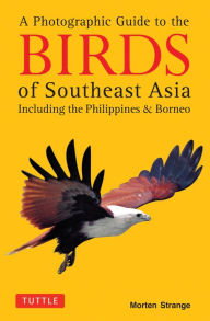 Title: A Photographic Guide to the Birds of Southeast Asia: Including the Philippines and Borneo, Author: Morten Strange