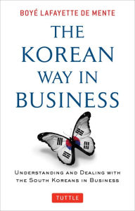 Title: The Korean Way In Business: Understanding and Dealing with the South Koreans in Business, Author: Boye Lafayette De Mente