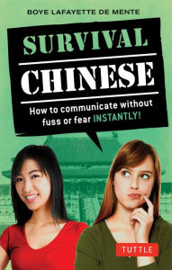 Title: Survival Chinese: How to Communicate without Fuss or Fear Instantly! (Mandarin Chinese Phrasebook), Author: Boye Lafayette De Mente