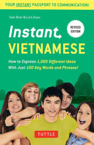 Title: Instant Vietnamese: How to Express 1,000 Different Ideas with Just 100 Key Words and Phrases! (Vietnamese Phrasebook & Dictionary), Author: Sam Brier