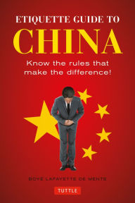 Title: Etiquette Guide to China: Know the Rules that Make the Difference!, Author: Boye Lafayette De Mente