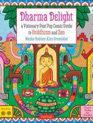 Title: Dharma Delight: A Visionary Post Pop Comic Guide to Buddhism and Zen, Author: Rodney Alan Greenblat