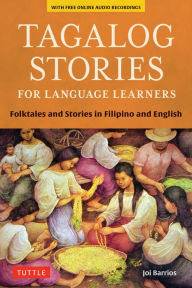 Title: Tagalog Stories for Language Learners: Folktales and Stories in Filipino and English (Free Online Audio), Author: Joi Barrios