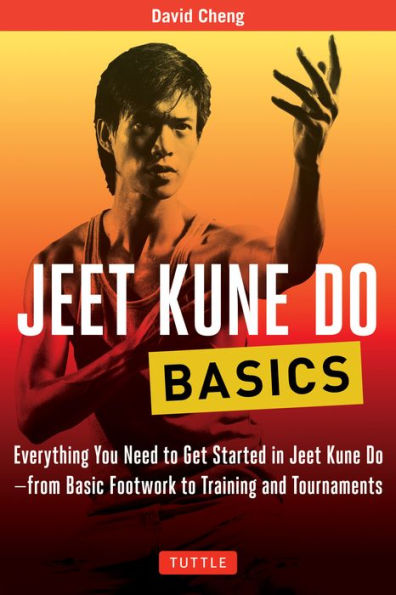 Jeet Kune Do Basics: Everything You Need to Get Started in Jeet Kune Do - from Basic Footwork to Training and Tournaments