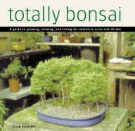 Title: Totally Bonsai: A Guide to Growing, Shaping, and Caring for Miniature Trees and Shrubs, Author: Craig Coussins
