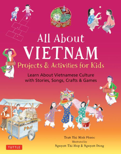 All About Vietnam: Projects & Activities for Kids: Learn Vietnamese Culture with Stories, Songs, Crafts and Games