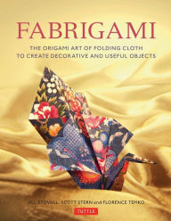 Title: Fabrigami: The Origami Art of Folding Cloth to Create Decorative and Useful Objects (Furoshiki - The Japanese Art of Wrapping), Author: Jill Stovall