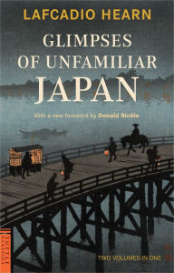 Title: Glimpses of Unfamiliar Japan: Two Volumes in One, Author: Lafcadio Hearn