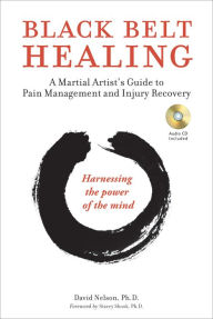 Title: Black Belt Healing: A Martial Artist's Guide to Pain Management and Injury Recovery (Harnessing the Power of the Mind) (Audio Recordings Included), Author: David Nelson Ph.D