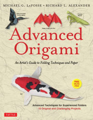 Title: Advanced Origami: An Artist's Guide to Folding Techniques and Paper: Origami Book with 15 Original and Challenging Projects: Instructional Videos Included, Author: Michael G. LaFosse