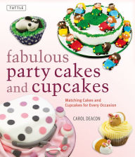 Title: Fabulous Party Cakes and Cupcakes: Matching Cakes and Cupcakes for Every Occasion, Author: Carol Deacon