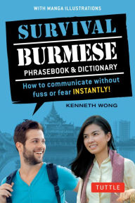 Title: Survival Burmese Phrasebook & Dictionary: How to communicate without fuss or fear INSTANTLY! (Manga Illustrations), Author: Kenneth Wong