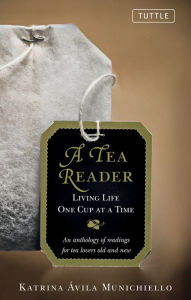 Title: A Tea Reader: Living Life One Cup at a Time, Author: Katrina Avila Munichiello