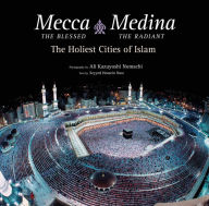 Title: Mecca the Blessed, Medina the Radiant: The Holiest Cities of Islam, Author: Seyyed Hossein Nasr