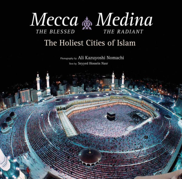 Mecca The Blessed, Medina Radiant: Holiest Cities of Islam