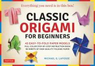 Title: Classic Origami for Beginners Kit: 45 Easy-to-Fold Paper Models: Full-color instruction book; 98 sheets of Folding Paper: Everything you need is in this box!, Author: Michael G. LaFosse