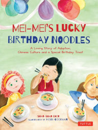 Title: Mei-Mei's Lucky Birthday Noodles: A Loving Story of Adoption, Chinese Culture and a Special Birthday Treat, Author: Shan-Shan Chen