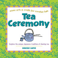Title: Tea Ceremony (Asian Arts and Crafts For Creative Kids Series), Author: Shozo Sato