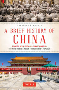 Title: A Brief History of China: Dynasty, Revolution and Transformation: From the Middle Kingdom to the People's Republic, Author: Jonathan Clements