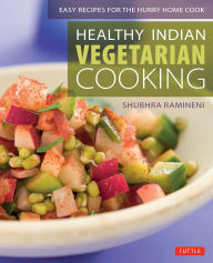 Title: Healthy Indian Vegetarian Cooking: Easy Recipes for the Hurry Home Cook [Vegetarian Cookbook, Over 80 Recipes], Author: Shubhra Ramineni