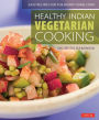 Healthy Indian Vegetarian Cooking: Easy Recipes for the Hurry Home Cook [Vegetarian Cookbook, Over 80 Recipes]