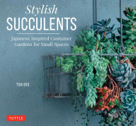 Title: Stylish Succulents: Japanese Inspired Container Gardens for Small Spaces, Author: Tokiiro
