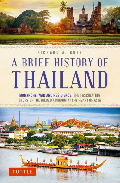 A Brief History of Thailand: Monarchy, War and Resilience: the Fascinating Story Gilded Kingdom at Heart Asia