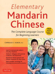 Title: Elementary Mandarin Chinese Textbook: The Complete Language Course for Beginning Learners (With Companion Audio), Author: Cornelius C. Kubler