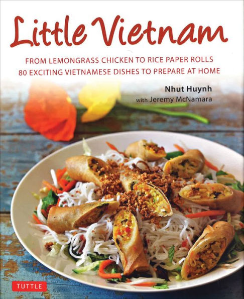 Little Vietnam: From Lemongrass Chicken to Rice Paper Rolls, 80 Exciting Vietnamese Dishes to Prepare at Home [Vietnamese Cookbook]