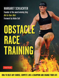 Title: Obstacle Race Training: How to Beat Any Course, Compete Like a Champion and Change Your Life, Author: Margaret Schlachter