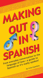 Title: Making Out In Spanish: (Spanish Phrasebook), Author: Celia Espelleta