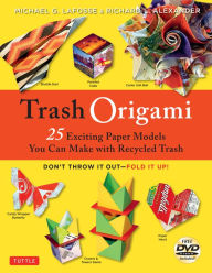 Title: Trash Origami: 25 Paper Folding Projects Reusing Everyday Materials: Origami Book with 25 Fun Projects and Instructional DVD, Author: Michael G. LaFosse