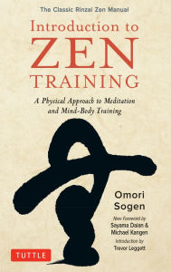 Title: Introduction to Zen Training: A Physical Approach to Meditation and Mind-Body Training (The Classic Rinzai Zen Manual), Author: Omori Sogen