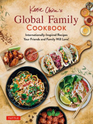 Free books to download on computer Katie Chin's Global Family Cookbook: Internationally-Inspired Recipes Your Friends and Family Will Love! 9780804852258 