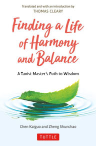 Title: Finding a Life of Harmony and Balance: A Taoist Master's Path to Wisdom, Author: Chen Kaiguo