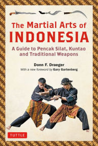 Title: The Martial Arts of Indonesia: A Guide to Pencak Silat, Kuntao and Traditional Weapons, Author: Donn F. Draeger