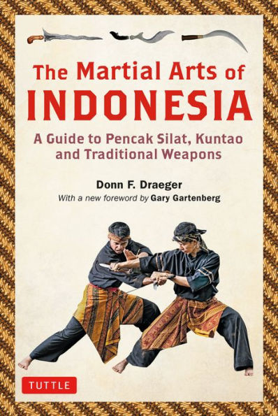 The Martial Arts of Indonesia: A Guide to Pencak Silat, Kuntao and Traditional Weapons