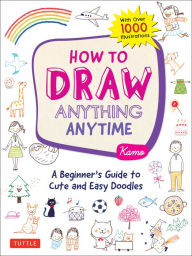 Texbook download How to Draw Anything Anytime: A Beginner's Guide to Cute and Easy Doodles (over 1,000 illustrations) by  9780804853804