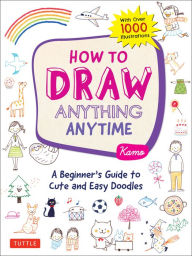 Google ebook downloads How to Draw Anything Anytime: A Beginner's Guide to Cute and Easy Doodles (over 1,000 illustrations)