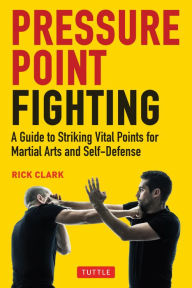 Free downloads of e book Pressure Point Fighting: A Guide to Striking Vital Points for Martial Arts and Self-Defense 9780804854344 DJVU
