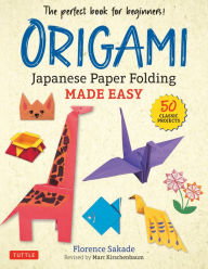 Title: Origami: Japanese Paper Folding Made Easy: The Perfect Book for Beginners! (50 Classic Projects), Author: Florence Sakade