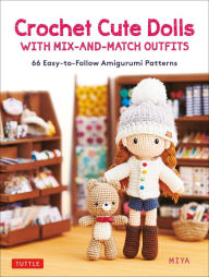 Crochet Cute Dolls with Mix-and-Match Outfits: 66 Easy-to-Follow Amigurumi Patterns