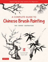 Title: A Complete Guide to Chinese Brush Painting: Ink, Paper, Inspiration - Expert Step-by-Step Lessons for Beginners, Author: Caroline Self