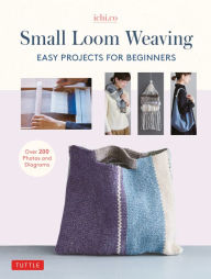 Small Loom Weaving: Easy Projects For Beginners (over 200 photos and diagrams)